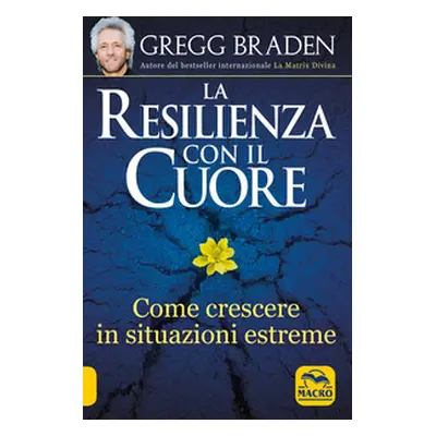 La resilienza con il cuore. Come crescere in situazioni estreme