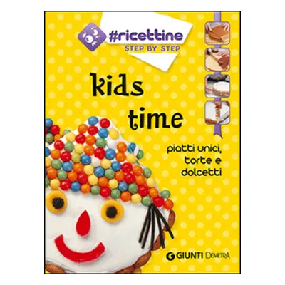 Kids time. Piatti unici, torte e dolcetti