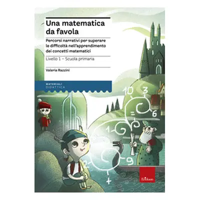 Una matematica da favola. Percorsi narrativi per superare le difficoltà nell'apprendimento dei c