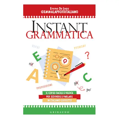 Instant grammatica. Il corso facile e veloce per scrivere e parlare italiano corretto