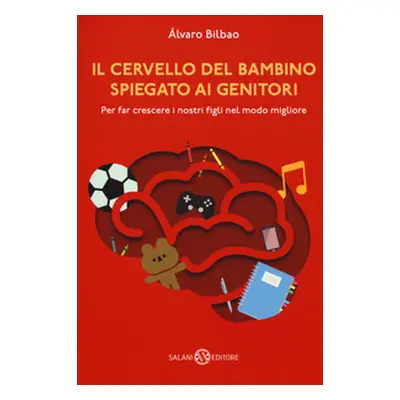 Il cervello del bambino spiegato ai genitori. Per far crescere i nostri figli nel modo migliore