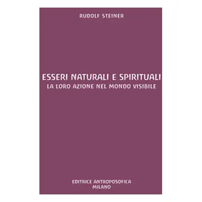 Esseri naturali e spirituali. La loro azione nel mondo visibile