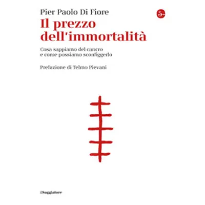 Il prezzo dell'immortalità. Cosa sappiamo del cancro e come possiamo sconfiggerlo