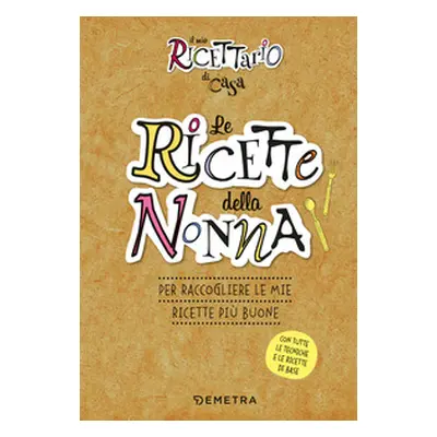 Le ricette della nonna. Il mio ricettario di casa. Per raccogliere le mie ricette più buone