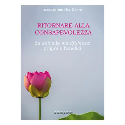 Ritornare alla consapevolezza. Da sati alla mindfulness: origine e benefici