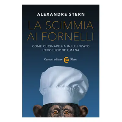 La scimmia ai fornelli. Come cucinare ha influenzato l'evoluzione umana