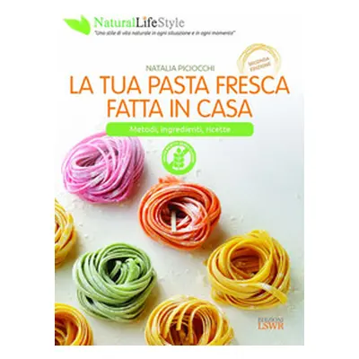 La tua pasta fresca fatta in casa. Metodi, ingredienti, ricette