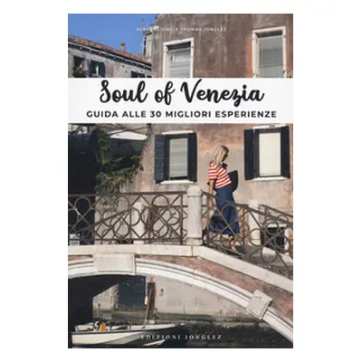 Soul of Venezia. Guida alle 30 migliori esperienze