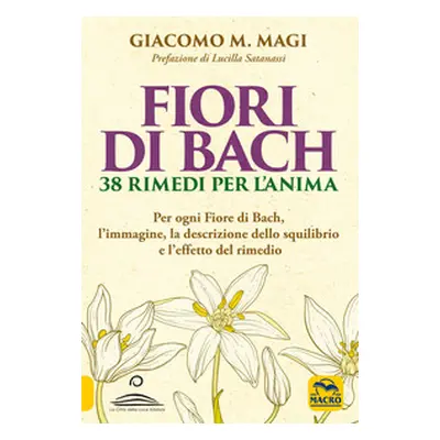 Fiori di Bach. 38 rimedi per l'anima. Per ogni fiore di Bach, l'immagine, la descrizione dello s