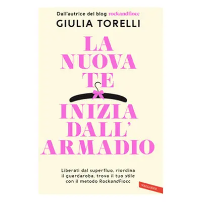 La nuova te inizia dall'armadio. Liberati dal superfluo, riordina il guardaroba, trova il tuo st