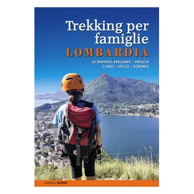 Trekking per famiglie in Lombardia. 63 trekking Bergamo, Brescia, Como, Lecco, Sondrio