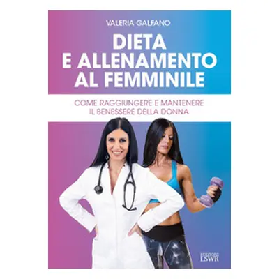 Dieta e allenamento al femminile. Come raggiungere e mantenere il benessere della donna