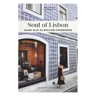 Soul of Lisbon. Guida alle 30 migliori esperienze