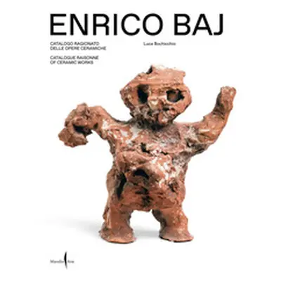 Enrico Baj. Catalogo ragionato delle opere ceramiche-Catalogue raisonné of ceramic works