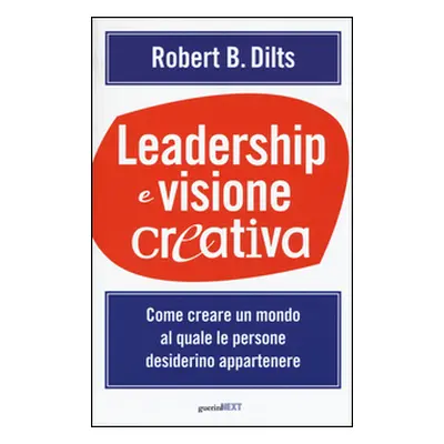 Leadership e visione creativa. Come creare un mondo al quale le persone desiderino appartenere