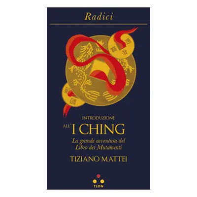 Introduzione all'I Ching. La grande avventura del Libro dei Mutamenti