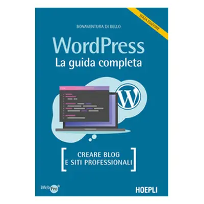 Wordpress. La guida completa. Creare blog e siti professionali