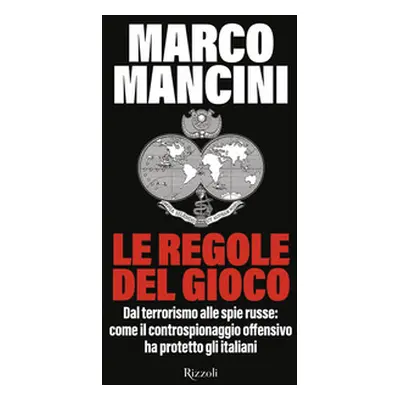 Le regole del gioco. Dal terrorismo alle spie russe: come il controspionaggio offensivo ha prote