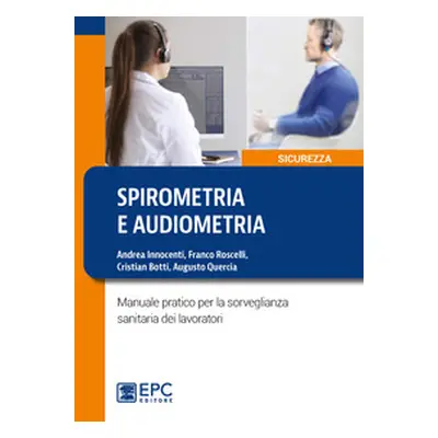 Spirometria e audiometria. Manuale pratico per la sorveglianza sanitaria dei lavoratori