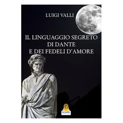 Il linguaggio segreto di Dante e dei «Fedeli d'amore»