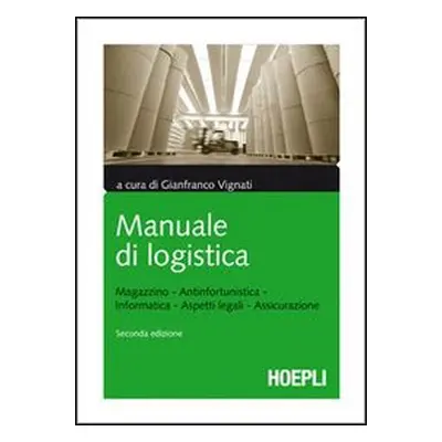 Manuale di logistica. Magazzino, antinfortunistica, informatica, aspetti legali, assicurazione