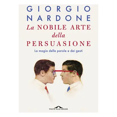 La nobile arte della persuasione. La magia delle parole e dei gesti