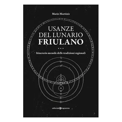 Usanze del lunario friulano. Itinerario mensile delle tradizioni regionali