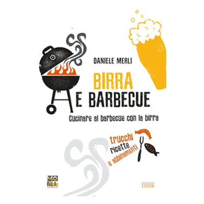 Birra e barbecue. Cucinare al barbecue con la birra. Trucchi, ricette e abbinamenti