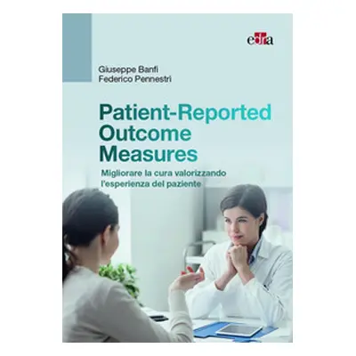 Patient-Reported Outcome Measures. Migliorare la cura valorizzando l'esperienza del paziente