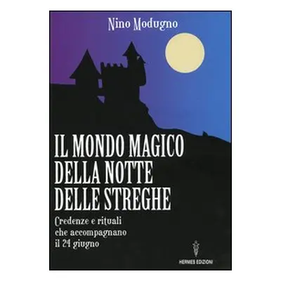 Il mondo magico della notte delle streghe. Credenze e rituali che accompagnano il 24 giugno