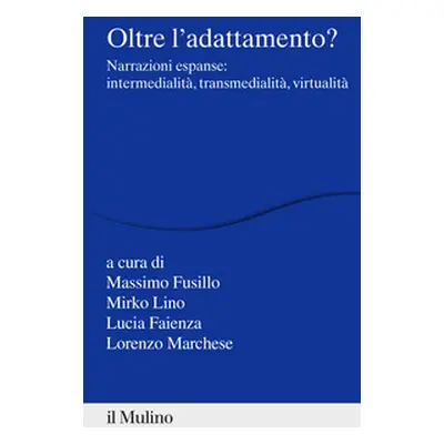 Oltre l'adattamento? Narrazioni espanse: intermedialità, transmedialità, virtualità