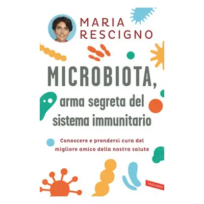 Microbiota, arma segreta del sistema immunitario. Conoscere e prendersi cura del migliore amico 