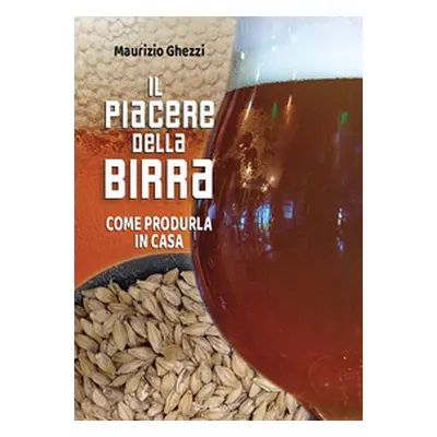 Il piacere della birra. Come produrla in casa