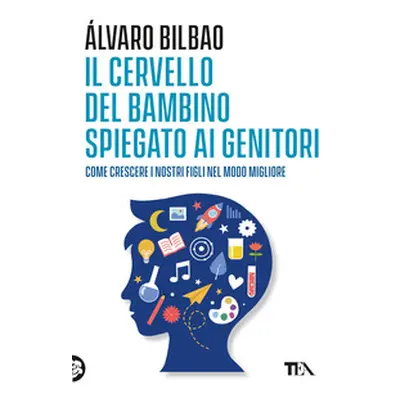 Il cervello del bambino spiegato ai genitori. Come crescere i nostri figli nel modo migliore