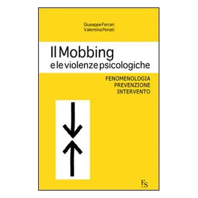 Il mobbing e le violenze psicologiche. Fenomenologia, prevenzione, intervento