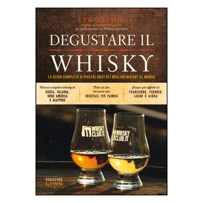 Degustare il whisky. La guida completa ai piaceri unici dei migliori whisky al mondo