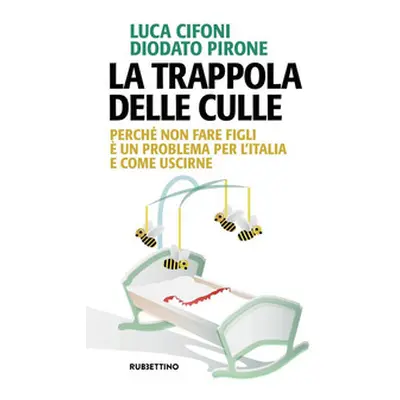 La trappola delle culle. Perché non fare figli è un problema per l'Italia e come uscirne