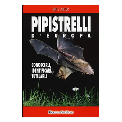 Pipistrelli d'Europa. Conoscerli, identificarli, tutelarli