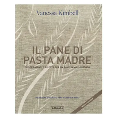 Il pane di pasta madre. Suggerimenti e ricette per un pane sano e gustoso