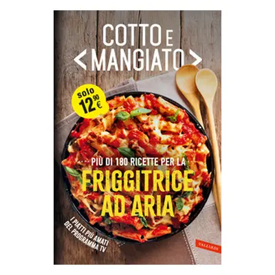 Cotto e mangiato. Più di 180 ricette per la friggitrice ad aria