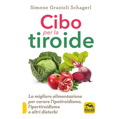 Cibo per la tiroide. La migliore alimentazione per curare l'ipotiroidismo, l'ipertiroidismo e al