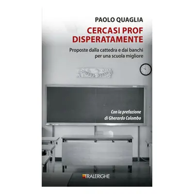 Cercasi prof disperatamente. Proposte dalla cattedra e dai banchi per una scuola migliore