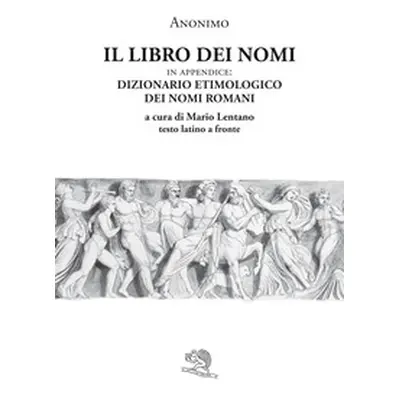 Il libro dei nomi. In appendice: Dizionario etimologico dei nomi romani. Testo latino a fronte