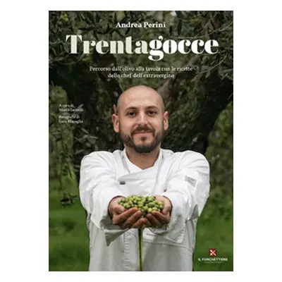 Trentagocce. Percorso dall'olivo alla tavola con le ricette dello chef dell'extravergine