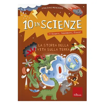 La storia della vita sulla Terra. 10 in scienze. Osservo, sperimento, gioco!