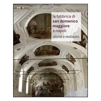 La fabbrica di San Domenico Maggiore a Napoli. Storia e restauro