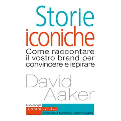 Storie iconiche. Come raccontare il vostro brand per convincere e ispirare