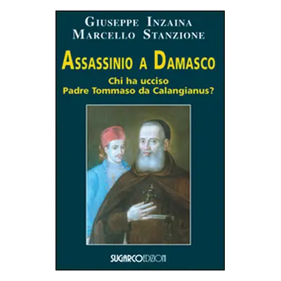 Assassinio a Damasco. Chi ha ucciso padre Tommaso da Calangianus?