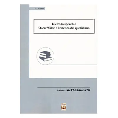 Dietro lo specchio. Oscar Wilde e l'estetica del quotidiano