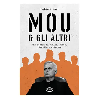 Mou & gli altri. Una storia di duelli, sfide, rivalità e alleanze